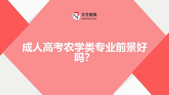 成人高考農(nóng)學(xué)類專業(yè)前景好嗎？