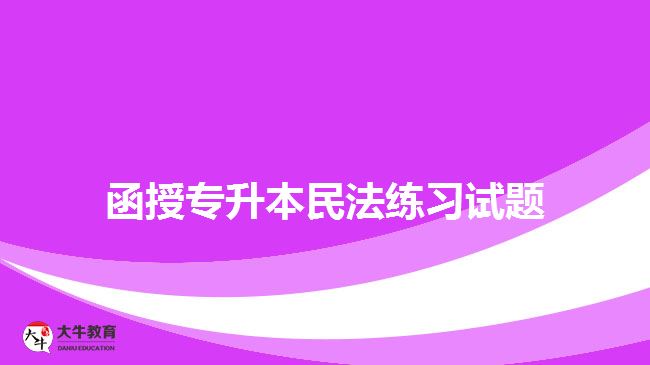 函授專(zhuān)升本民法練習(xí)試題