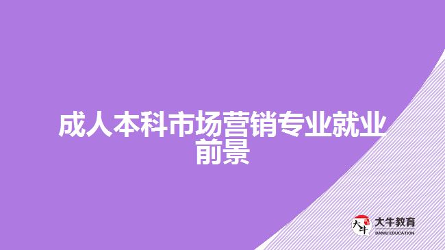 成人本科市場(chǎng)營(yíng)銷(xiāo)專(zhuān)業(yè)就業(yè)前景