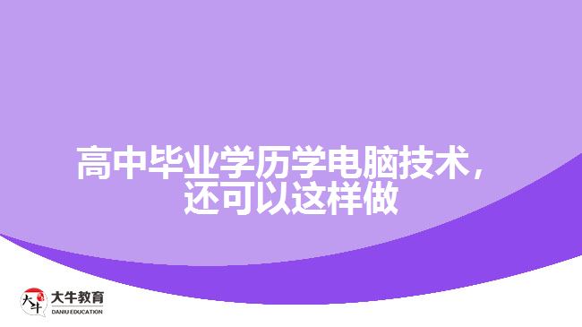 高中畢業(yè)學(xué)歷學(xué)電腦技術(shù)，還可以這樣做