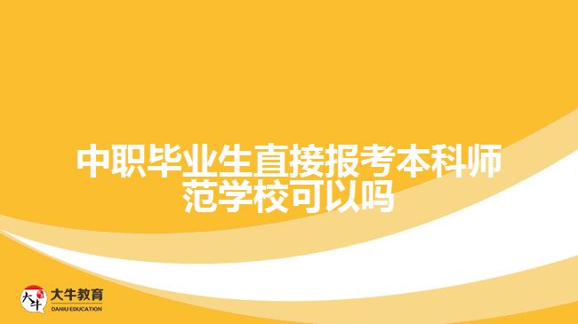 中職畢業(yè)生直接報(bào)考本科師范學(xué)?？梢詥? width=
