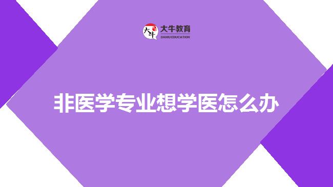 非醫(yī)學專業(yè)想學醫(yī)怎么辦