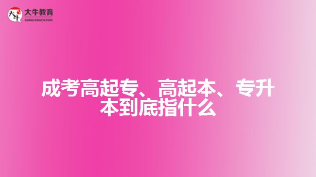 成考高起專、高起本、專升本到底指什么