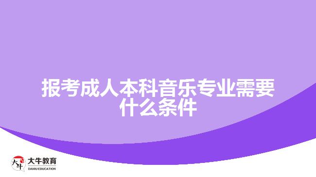 報(bào)考成人本科音樂(lè)專(zhuān)業(yè)需要什么條件