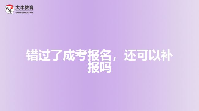 錯過了成考報名，還可以補(bǔ)報嗎