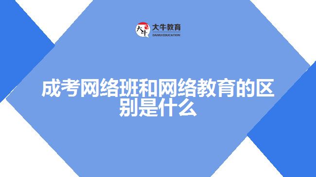 成考網(wǎng)絡班和網(wǎng)絡教育的區(qū)別是什么