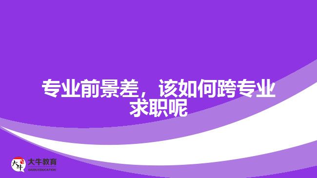 專業(yè)前景差，該如何跨專業(yè)求職呢
