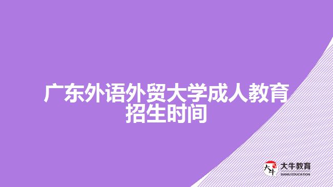 廣東外語(yǔ)外貿(mào)大學(xué)成人教育招生時(shí)間