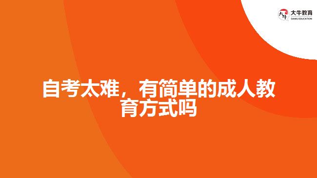 自考太難，有簡(jiǎn)單的成人教育方式嗎
