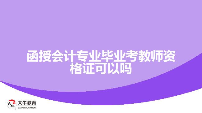 函授會計(jì)專業(yè)畢業(yè)考教師資格證可以嗎