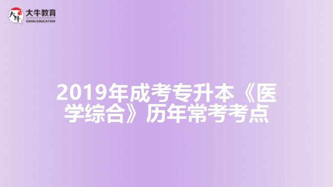 2019年成考專升本《醫(yī)學(xué)綜合》歷年?？伎键c(diǎn)