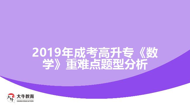2019年成考高升?！稊?shù)學(xué)》重難點(diǎn)題型分析