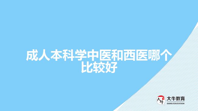 成人本科學中醫(yī)和西醫(yī)哪個比較好