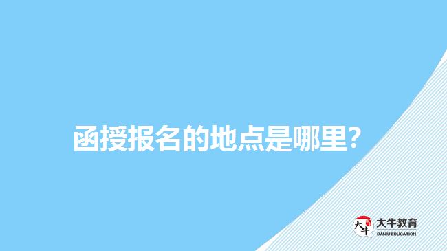 函授報(bào)名的地點(diǎn)是哪里？