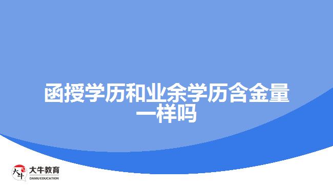函授學歷和業(yè)余學歷含金量一樣嗎