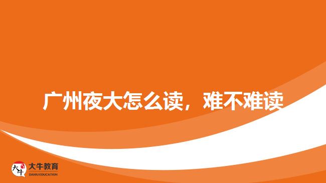 廣州夜大怎么讀，難不難讀