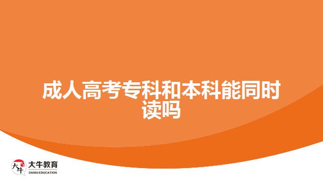 成人高考?？坪捅究颇芡瑫r讀嗎