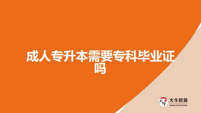成人專升本需要?？飘厴I(yè)證嗎