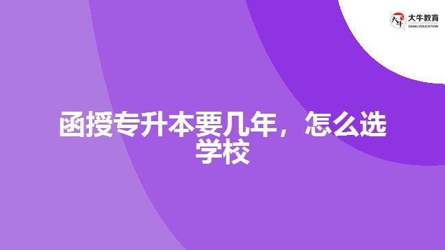 函授專(zhuān)升本要幾年，怎么選學(xué)校