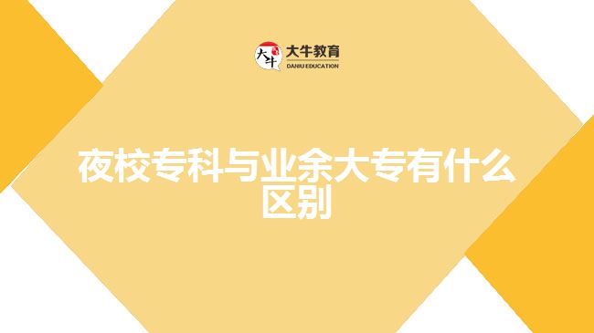 那么夜校?？婆c業(yè)余大專有什么區(qū)別呢
