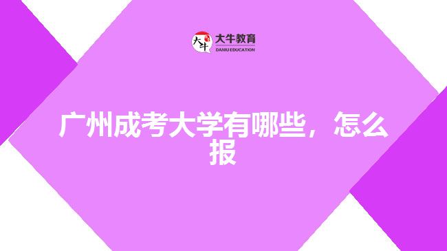 廣州成考大學(xué)有哪些，怎么報(bào)