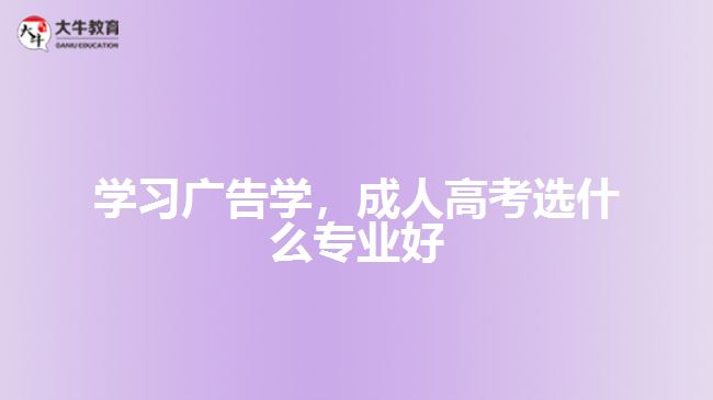 學習廣告學，成人高考選什么專業(yè)好