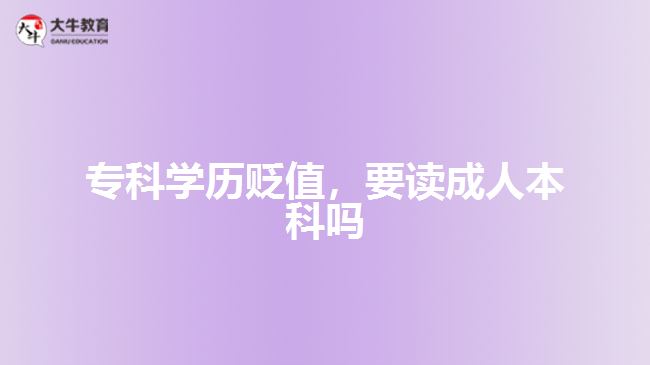 專(zhuān)科學(xué)歷貶值，要讀成人本科嗎