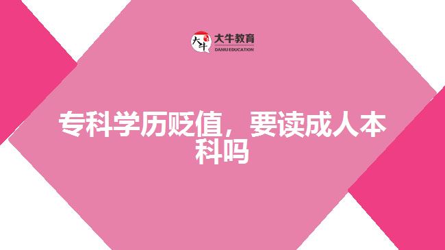 ?？茖W(xué)歷貶值，要讀成人本科嗎