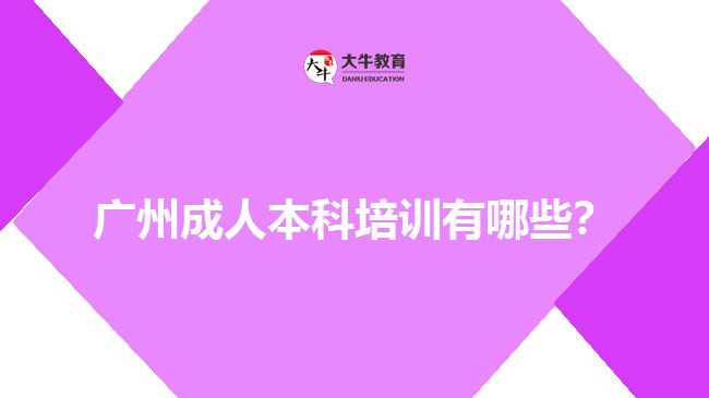 廣州成人本科培訓(xùn)有哪些？