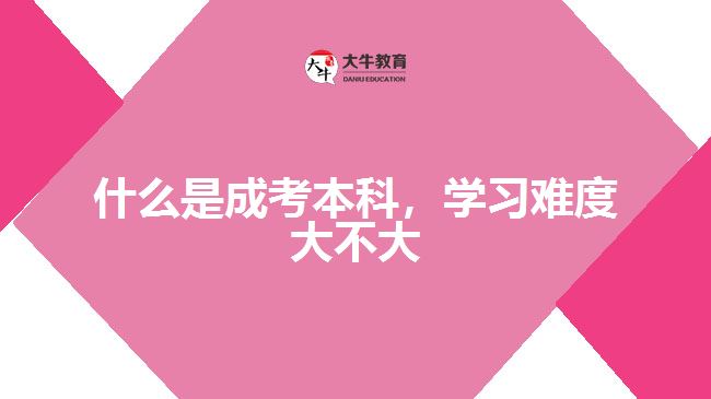 什么是成考本科，學(xué)習(xí)難度大不大