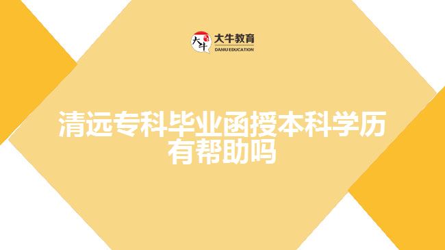 清遠(yuǎn)?？飘厴I(yè)函授本科學(xué)歷有幫助嗎