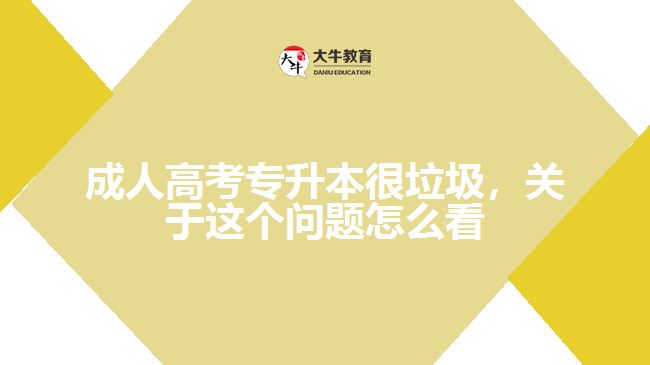 成人高考專升本很垃圾，關于這個問題怎么看