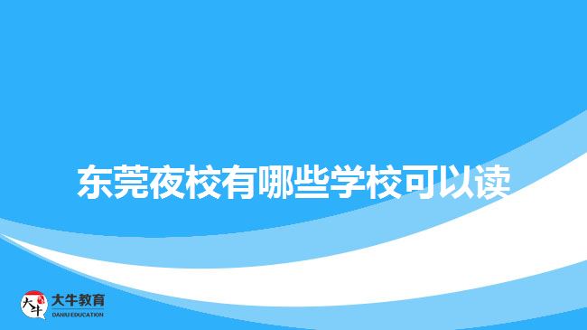 東莞夜校有哪些學?？梢宰x