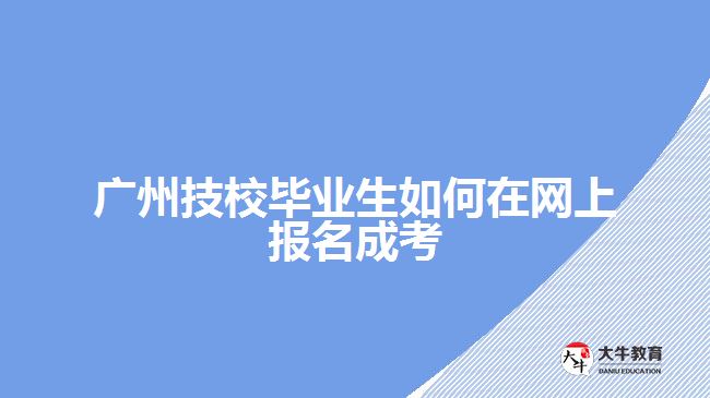 廣州技校畢業(yè)生如何在網上報名成考