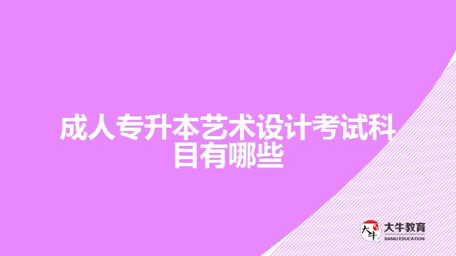 成人專(zhuān)升本藝術(shù)設(shè)計(jì)考試科目有哪些
