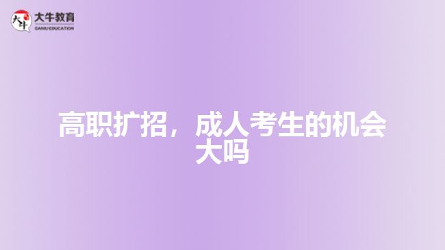 高職擴(kuò)招，成人考生的機(jī)會(huì)大嗎