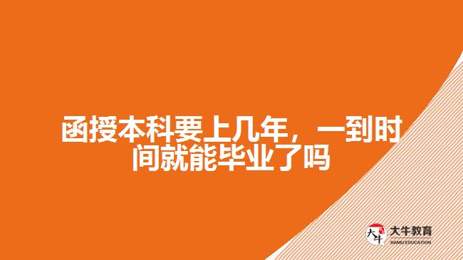函授本科要上幾年，一到時(shí)間就能畢業(yè)了嗎