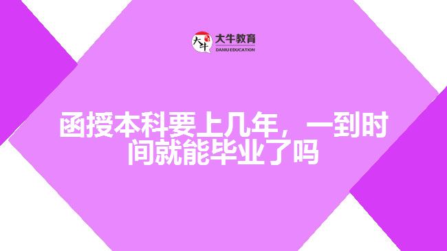 函授本科要上幾年，一到時(shí)間就能畢業(yè)了嗎