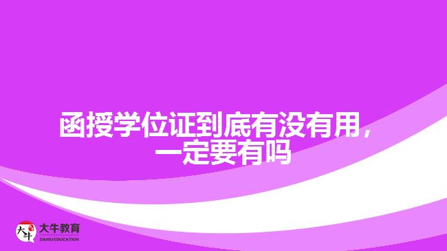 函授學(xué)位證到底有沒有用，一定要有嗎