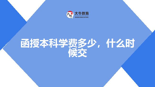 函授本科學(xué)費(fèi)多少，什么時(shí)候交