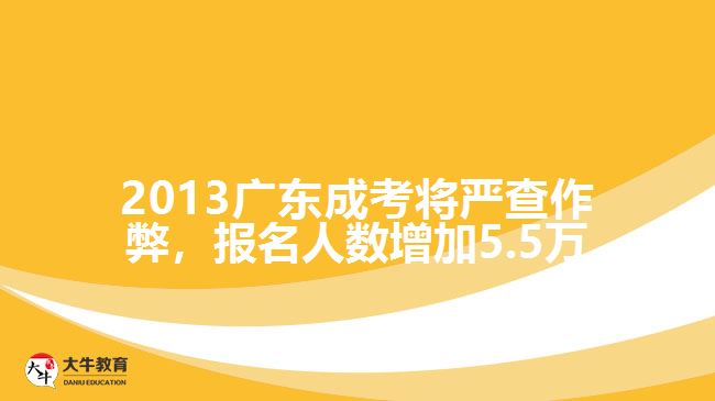 2013廣東成考將嚴查作弊，報名人數(shù)增加5.5萬