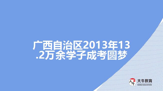 廣西自治區(qū)2013年13.2萬余學子成考圓夢