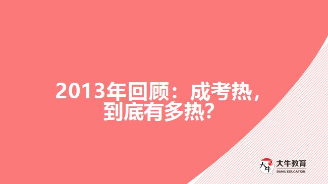 2013年回顧：成考熱，到底有多熱？
