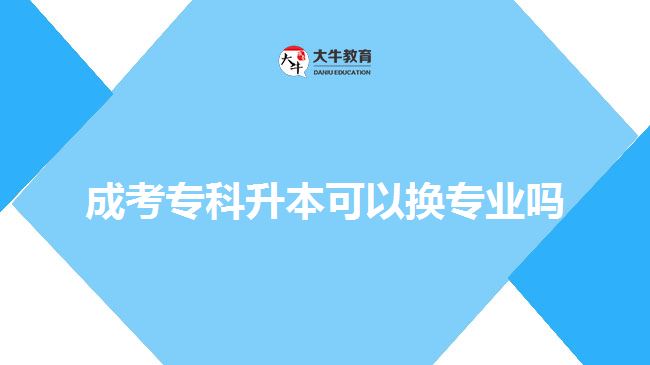 成考?？粕究梢該Q專業(yè)嗎