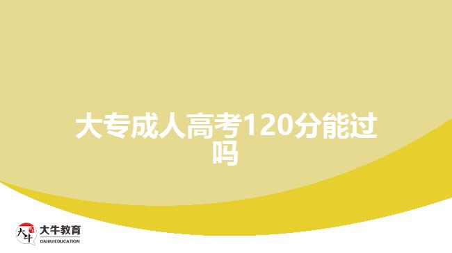 大專成人高考120分能過(guò)嗎