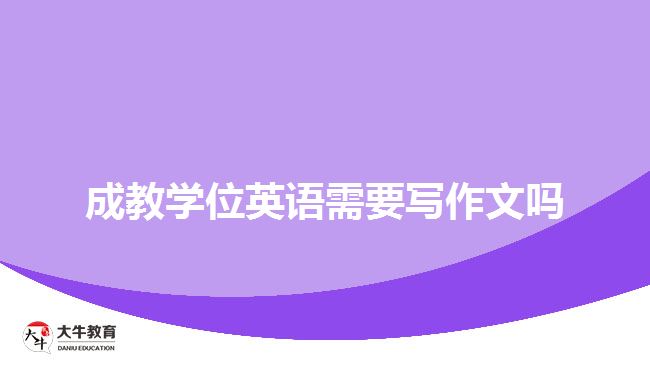 成教學(xué)位英語(yǔ)需要寫作文嗎