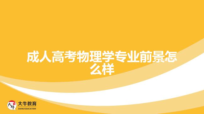 成人高考物理學(xué)專(zhuān)業(yè)前景怎么樣