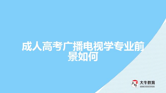 成人高考廣播電視學專業(yè)前景如何