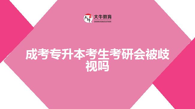 成考專(zhuān)升本考生考研會(huì)被歧視嗎