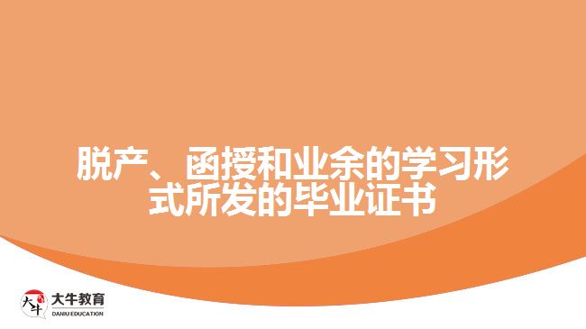 脫產(chǎn)、函授和業(yè)余的學(xué)習(xí)形式所發(fā)的畢業(yè)證書